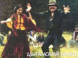 ЦЫГАНСКИЙ ТАНЕЦ

 