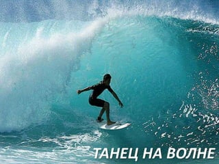 ТАНЕЦ НА ВОЛНЕ

 