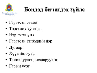 Бондод бичигдэх зүйлс
•
•
•
•
•
•
•
•

Гаргасан огноо
Төлөгдөх хугацаа
Нэрлэсэн үнэ
Гаргасан этгээдийн нэр
Дугаар
Хүүгийн хувь
Танилцуулга, анхааруулга
Гарын үсэг

 