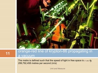 3. Which of the following groups of physical
quantities consists only of scalars?
A. acceleration, force, velocity
B. acceleration, mass, speed
C. force, time, velocity
D. mass, speed, time
Unit and Measure 11
 