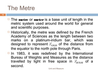 4. Which list contains only scalar quantities?
A. acceleration, displacement, mass
B. acceleration, distance, speed
C. displacement, mass, velocity
D. distance, mass, speed
Unit and Measure 12
 