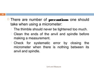 EXAMPLE
1. A girl uses a rule to measure the length of a metal
rod. Because the end of the rule is damaged, she
places one end of the rod at the 1 cm mark as
shown.
How long is the metal rod?
Unit and Measure 44
 