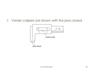 8. Vernier calipers are shown with the jaws closed.
Unit and Measure 86
 