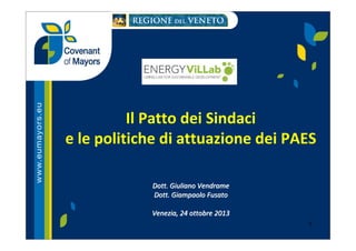 Il Patto dei Sindaci
e le politiche di attuazione dei PAES
Dott. Giuliano Vendrame
Dott. Giampaolo Fusato
Venezia, 24 ottobre 2013
1

 