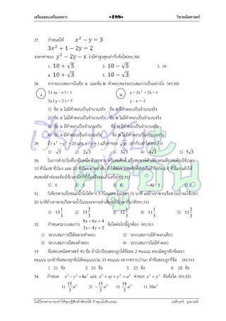 เตรียมสอบเตรียมทหาร

27.

วิชาคณิตศาสตร์

-188-

กำหนดให้

จงหำค่ำของ

ว่ำมีค่ำสูงสุดเท่ำกับข้อใด(ทอ.50)

1.

2.

3. 10

4.
5.
28. จำกระบบสมกำรในข้อ A และข้อ B คำตอบของระบบสมกำรเป็นอย่ำงไร (ตร.50)
3 ( xy – x ) = 1
y = 2x 2 + 2x + 1
A
B
3x ( y + 2 ) = 7
y – x = -1
1) ข้อ A ไม่มีคำตอบเป็นจำนวนจริง ข้อ B มีคำตอบเป็นจำนวนจริง
2) ข้อ A ไม่มีคำตอบเป็นจำนวนจริง ข้อ B ไม่มีคำตอบเป็นจำนวนจริง
3) ข้อ A มีคำตอบเป็นจำนวนจริง
ข้อ B มีคำตอบเป็นจำนวนจริง
4) ข้อ A มีคำตอบเป็นจำนวนจริง
ข้อ B ไม่มีคำตอบเป็นจำนวนจริง
29. ถ้ำ x 2 + y 2 = 25 และ x – y = 1 แล้วค่ำของ xy เท่ำกับเท่ำใด(ทบ.51)
1) 3
2) 2 3
3) 3 3
4) 4 3
5) 5 3
30. ในกำรดำนำในที่นำผืนหนึ่ง ถ้ำสมชำย หรือสมศักดิ์ หรือสมพงษ์ดำเพียงคนเดียวจะต้องใช้เวลำ
10 ชั่วโมง8 ชั่วโมง และ 20 ชั่วโมง ตำมลำดับ ถ้ำให้สมชำยสมศักดิ์ช่วยกันดำไปก่อน 4 ชั่วโมง แล้วให้
สมพงษ์ดำต่อจะต้องใช้เวลำอีกกี่ชั่วโมงจึงจะแล้วเสร็จ(ทบ.51)
1) 6
2) 5
3) 4
4) 3
5) 2
31. วิเชียรพำยเรือขณะน้ำนิ่งได้ทำง 3 กิโลเมตร ในเวลำ 16 นำที แต่ถ้ำเขำพำยเรือทวนน้ำจะใช้เวลำ
20 นำทีถ้ำเขำพำยเรือตำมน้ำในระยะทำงเท่ำเดิมจะใช้เวลำกี่นำที(ทบ.51)
1)
32.

13

1
3

2)

กำหนดระบบสมกำร

2
3
8 y  6x  4
3x  4 y  2

3)

13

12

1
3

4)

11

1
3

5)

11

2
3

ข้อใดต่อไปนี้ถูกต้อง (ทร.51)

1) ระบบสมกำรมีได้หลำยคำตอบ
2) ระบบสมกำรมีคำตอบเดียว
3) ระบบสมกำรมีสองคำตอบ
4) ระบบสมกำรไม่มีคำตอบ
33. ข้อสอบคณิตศำสตร์ 40 ข้อ ถ้ำนักเรียนตอบถูกได้ข้อละ 2 คะแนน ตอบผิดถูกหักข้อละ1
คะแนน นกทำข้อสอบทุกข้อได้คะแนนรวม 35 คะแนน อยำกทรำบว่ำนก ทำข้อสอบถูกกี่ข้อ (ตร.51)
1. 21 ข้อ
2. 23 ข้อ
3. 25 ข้อ
4. 28 ข้อ
34. กำหนด x 3  y 3  4a 3 และ x 2  xy  y 2  a 2 ค่ำของ x 2  y 2 คือข้อใด (ทร.52)
1)

15 2
a
3

2)



15 2
a
3

1)

ไม่มีใครสามารถท่าให้คุณรู้สึกตาต้อยได้ ถ้าคุณไม่ยินยอม
่

18 2
a
3

1)

16a 2

เอลีนอร์ รูสเวลต์

 