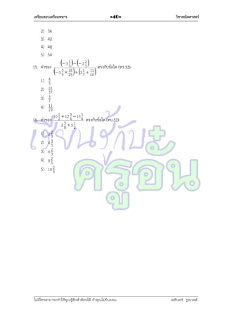 เตรียมสอบเตรียมทหาร

2)
3)
4)
5)

วิชาคณิตศาสตร์

36
42
48
54

1)
2)
3)
4)

15.

-40-

4
5
16
37
3
7
11
23

 3 1   2 2  ตรงกับข้อใด (ทร.52)
5
5
ค่ำของ
5  18   3 1  11 
 5 9 25 7 14

1
3
1
10 2  12 4  15 4
16. ค่ำของ
ตรงกับข้อใด (ทบ.52)
5 1
28 32
1) 2 2
3
2) 4 3
5
2
3) 6 3
4) 8 2
5
5) 10 2
3

ไม่มีใครสามารถท่าให้คุณรู้สึกตาต้อยได้ ถ้าคุณไม่ยินยอม
่

เอลีนอร์ รูสเวลต์

 