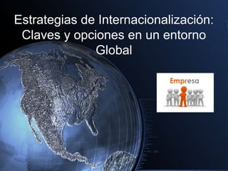 Estrategias de Internacionalización:
Claves y opciones en un entorno
Global

 