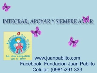 www.juanpablito.com
Facebook: Fundacion Juan Pablito
Celular: (0981)291 333
 