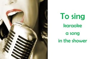 To sing
karaoke
a song
in the shower

 