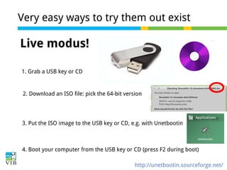 Very easy ways to try them out exist

Live modus!
1. Grab a USB key or CD

2. Download an ISO file: pick the 64-bit version

3. Put the ISO image to the USB key or CD, e.g. with Unetbootin

4. Boot your computer from the USB key or CD (press F2 during boot)
http://unetbootin.sourceforge.net/

 