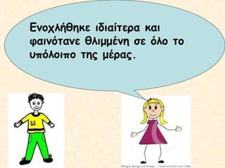 Ενοχλήθηκε ιδιαίτερα και
φαινότανε θλιμμένη σε όλο το
υπόλοιπο της μέρας.

 