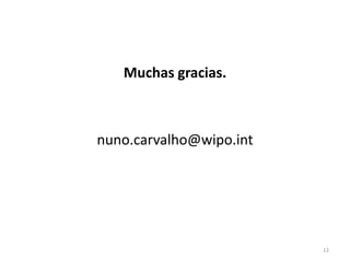 Muchas gracias.

nuno.carvalho@wipo.int

12

 