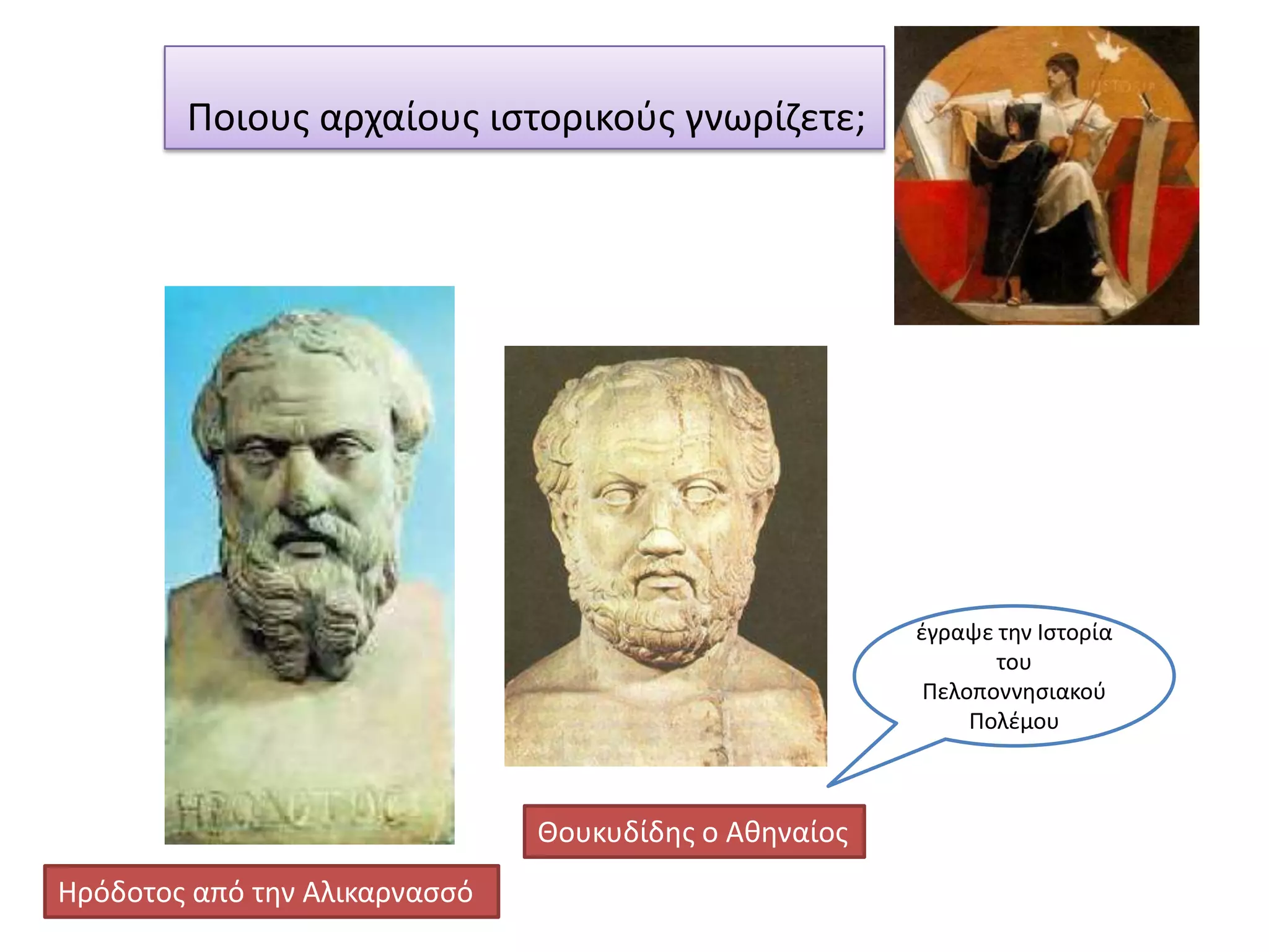 Ποιουσ αρχαίουσ ιςτορικοφσ γνωρίηετε;

ζγραψε τθν Ιςτορία
του
Πελοποννθςιακοφ
Πολζμου

Θουκυδίδθσ ο Ακθναίοσ
Ηρόδοτοσ από τθν Αλικαρναςςό

 