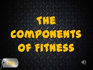 The
Components
of Fitness

 