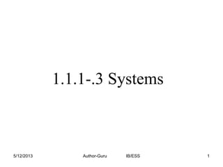 1.1.1-.3 Systems

5/12/2013

Author-Guru

IB/ESS

1

 