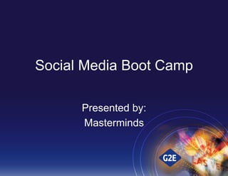 Social Media Boot Camp
Presented by:
Masterminds

 