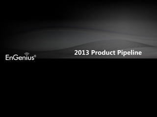 2013 Product Pipeline

 
