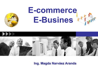 E-commerce
E-Busines

Ing. Magda Narváez Aranda

 