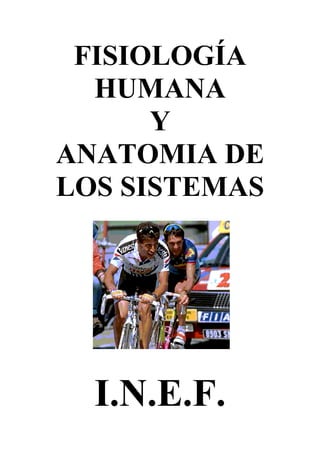 FISIOLOGÍA
HUMANA
Y
ANATOMIA DE
LOS SISTEMAS

I.N.E.F.

 