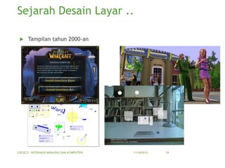 Sejarah Desain Layar ..


Tampilan tahun 2000-an

CSG2C3 - INTERAKSI MANUSIA DAN KOMPUTER

11/18/2013

24

 