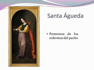 Santa Águeda
 Protectora de los

enfermos del pecho

 
