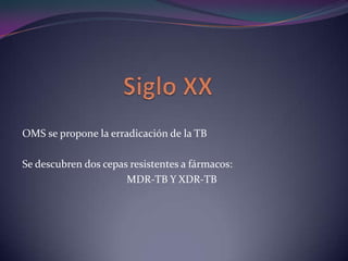 OMS se propone la erradicación de la TB
Se descubren dos cepas resistentes a fármacos:
MDR-TB Y XDR-TB

 