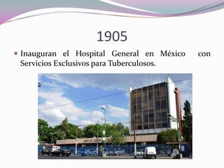 1905
 Inauguran el Hospital General en México

Servicios Exclusivos para Tuberculosos.

con

 