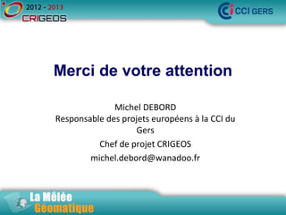 1- Centre Régional d’Information  GEOSpatiale Midi Pyrénées  Bilan 2009 – 2013  Michel DEBORD, CCI du GERS