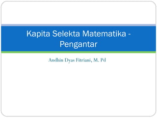 Kapita Selekta Matematika Pengantar
Andhin Dyas Fitriani, M. Pd

 