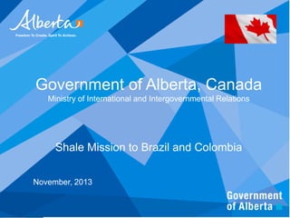 Government of Alberta, Canada
Ministry of International and Intergovernmental Relations

Shale Mission to Brazil and Colombia
November, 2013

 
