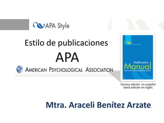 Estilo de publicaciones

APA
Tercera edición en español
Sexta edición en inglés

Mtra. Araceli Benítez Arzate

 