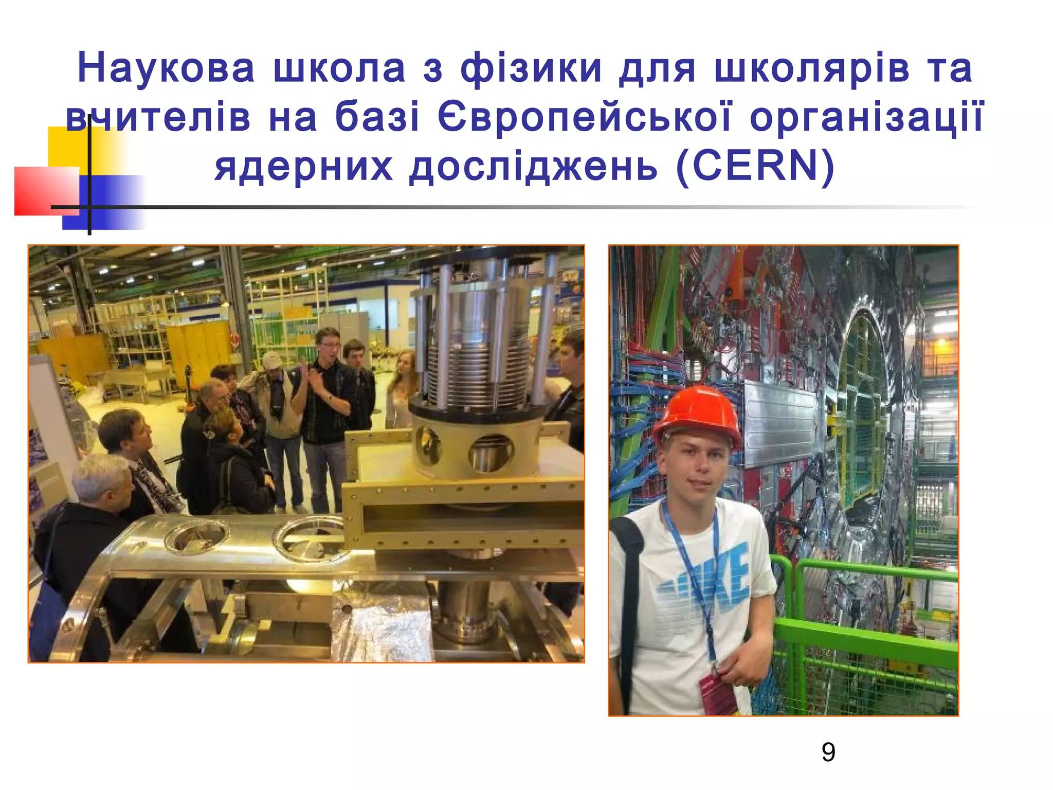 Наукова школа з фізики для школярів та
вчителів на базі Європейської організації
ядерних досліджень (CERN)

9

 