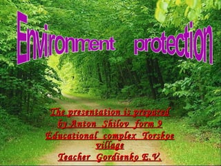 The presentation is prepared
by Anton Shilov form 9
Educational complex Torskoe
village
Teacher Gordienko E.V.

 
