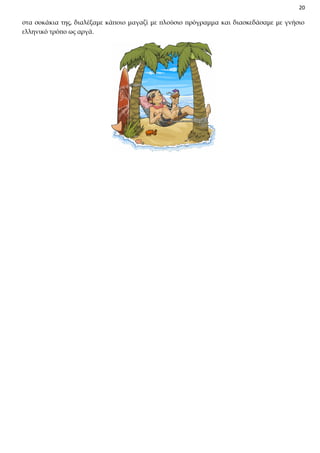 20

στα σοκάκια της, διαλέξαμε κάποιο μαγαζί με πλούσιο πρόγραμμα και διασκεδάσαμε με γνήσιο
ελληνικό τρόπο ως αργά.

 