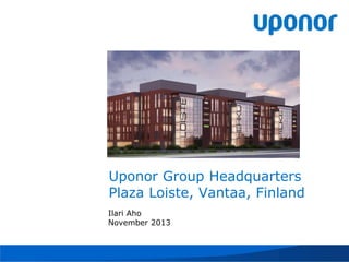 Uponor Group Headquarters
Plaza Loiste, Vantaa, Finland
Ilari Aho
November 2013

 