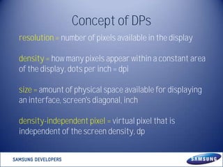 Concept of DPs
resolution = number of pixels available in the display
density = how many pixels appear within a constant a...