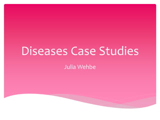 Diseases Case Studies
Julia Wehbe

 