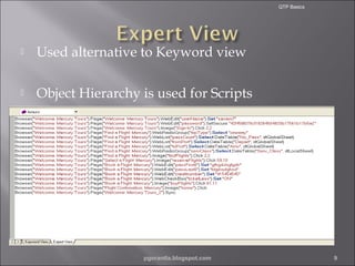 QTP Basics



Used alternative to Keyword view



Object Hierarchy is used for Scripts

pgorantla.blogspot.com

9

 