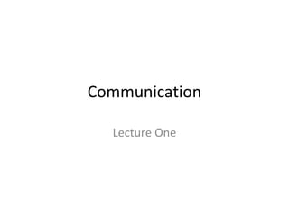 Communication
Lecture One

 