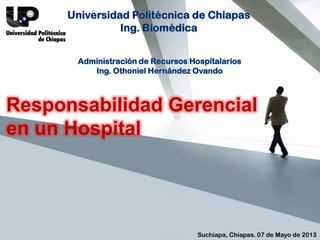 Responsabilidad Gerencial
en un Hospital

Suchiapa, Chiapas. 07 de Mayo de 2013

 