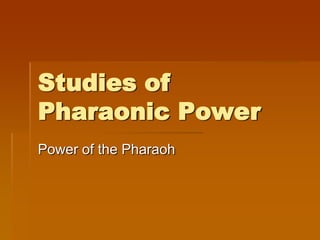 Studies of
Pharaonic Power
Power of the Pharaoh

 