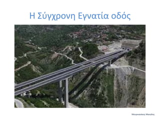 Η Σύγχρονη Εγνατία οδός

Μουρνιανάκης Μανώλης

 