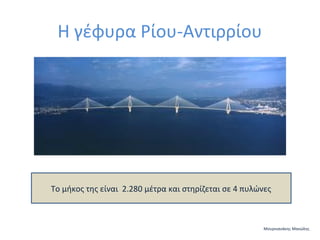 Η γέφυρα Ρίου-Αντιρρίου

Το μήκος της είναι 2.280 μέτρα και στηρίζεται σε 4 πυλώνες

Μουρνιανάκης Μανώλης

 