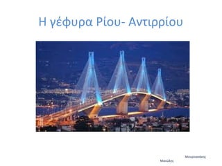 Η γέφυρα Ρίου- Αντιρρίου

Μανώλης

Μουρνιανάκης

 