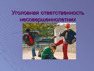 Уголовная ответственность
несовершеннолетних

 