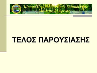 ΤΕΛΟΣ ΠΑΡΟΥΣΙΑΣΗΣ

 