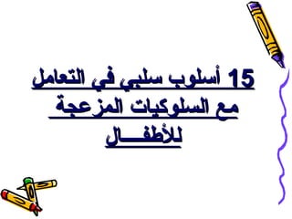 ‫51 أسلوب سلبي في التعامل‬
‫مع السلوكيات المزعجة‬
‫للفطفــــال‬

 