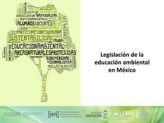 Legislación de la
educación ambiental
en México

05/12/2013

1

 