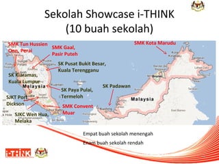 Sekolah Showcase i-THINK
(10 buah sekolah)
SMK Kota Marudu

SMK Tun Hussien
SMK Gaal,
Onn, Perai
Pasir Puteh

SK Kiaramas,...