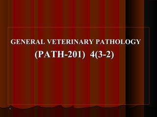 GENERAL VETERINARY PATHOLOGY

(PATH-201) 4(3-2)

1

 